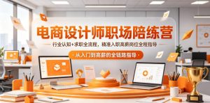 电商设计师职场陪练营，行业认知+求职全流程，精准入职高薪岗位全程指导-520资源库