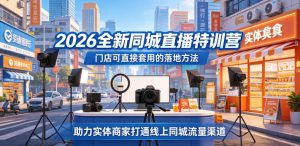2026全新同城直播特训营，门店可直接套用的落地方法，助力实体商家打通线上同城流量渠道-520资源库