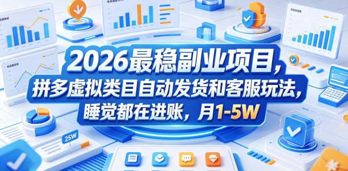 2026最稳副业项目，拼多多虚拟类目自动发货和客服玩法，睡觉都在进账，月1-5W【揭秘】-520资源库