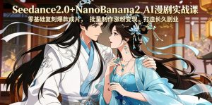Seedance2.0+NanoBanana2 AI漫剧实战课，零基础复刻爆款成片涨粉变现，打造长久副业收益-520资源库