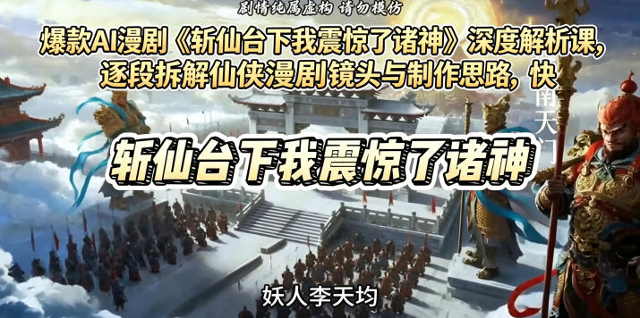 爆款AI漫剧《斩仙台下我震惊了诸神》深度解析课，逐段拆解仙侠漫剧镜头与制作思路，快速复刻爆款创作模式-520资源库