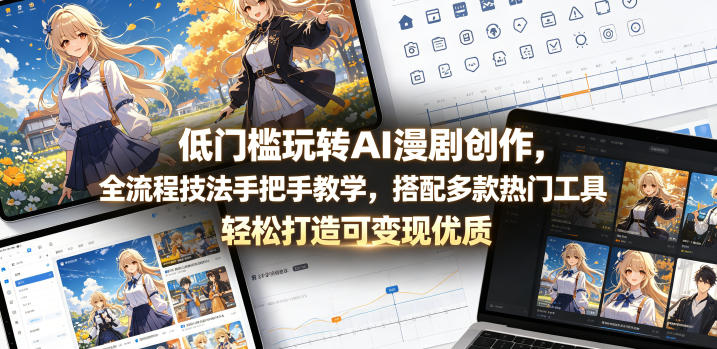 低门槛玩转AI漫剧创作，全流程技法手把手教学，搭配多款热门工具，轻松打造可变现优质作品-520资源库