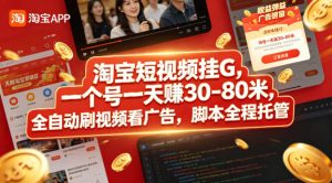淘宝短视频挂G，一个号一天 賺30-80米，全自动刷视频看广告，脚本全程托管【揭秘】-520资源库