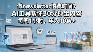 做newsletter怕费时间？AI工具帮你30分钟出内容，每周1小时，年入10W+！【原创双语字幕】-520资源库