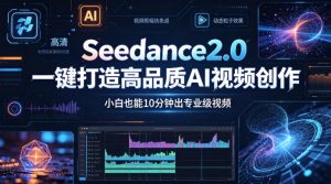 Seedance2.0一键打造高品质AI视频创作，小白也能10分钟出专业级视频-520资源库
