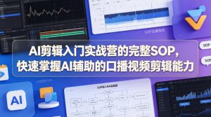 AI剪辑入门实战营的完整SOP，快速掌握AI辅助的口播视频剪辑能力-520资源库