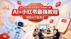 小红书企业实战私教营3月底线下课，AI+小红书最强教程，拥抱AI不被淘汰-520资源库