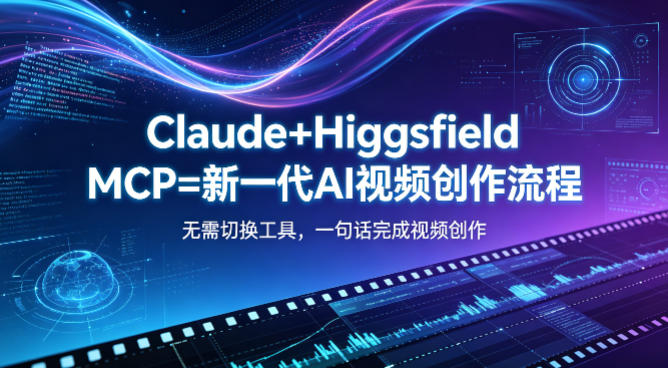 Claude+Higgsfield MCP=新一代AI视频创作流程，不需要切换工具，一句话就能完成视频创作-520资源库