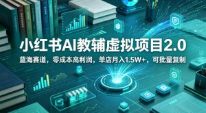 小红书AI教辅虚拟项目2.0，蓝海赛道，零成本高利润，单店月入1.5W+，可批量复制-520资源库