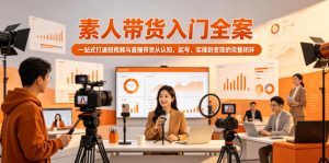 素人带货入门全案，一站式打通短视频与直播带货从认知、起号、实操到变现的完整闭环-520资源库